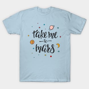 Take Me To Mars Cute Space Lover Quote - Adventure Lover T-Shirt